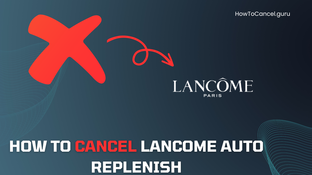 How to Cancel Lancome Auto Replenish